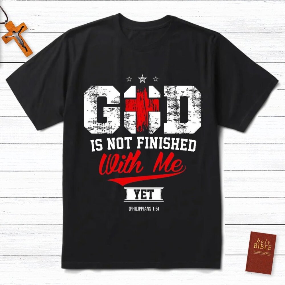 God Is Not Finished With Me T-Shirt, Philippians 1.5 T-Shirt
